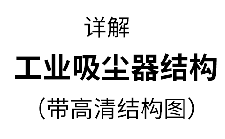 工業(yè)用吸塵器的結(jié)構(gòu)，兩種機(jī)型詳解【帶高清結(jié)構(gòu)圖】